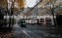 都市传说：榴莲APP下载的恐怖版本 · 档案264