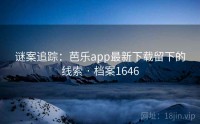 谜案追踪：芭乐app最新下载留下的线索 · 档案1646