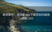离奇案件：向日葵app下载背后的疑团 · 档案2303