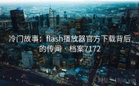 冷门故事：flash播放器官方下载背后的传闻 · 档案7172