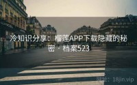 冷知识分享：榴莲APP下载隐藏的秘密 · 档案523