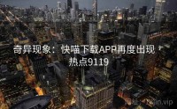 奇异现象：快喵下载APP再度出现 · 热点9119
