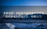 未解谜团：妈妈说今晚爸爸不回家背后的真相到底是什么 · 档案5172