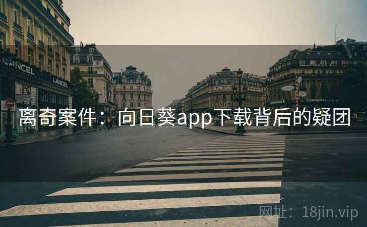 离奇案件：向日葵app下载背后的疑团