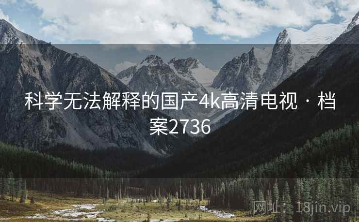 科学无法解释的国产4k高清电视 · 档案2736