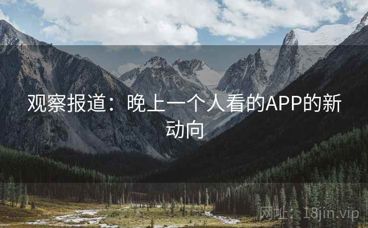 观察报道：晚上一个人看的APP的新动向