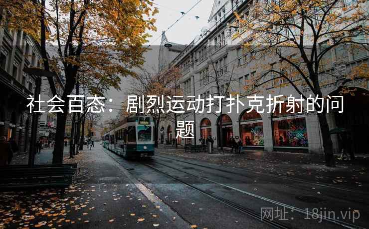 社会百态：剧烈运动打扑克折射的问题